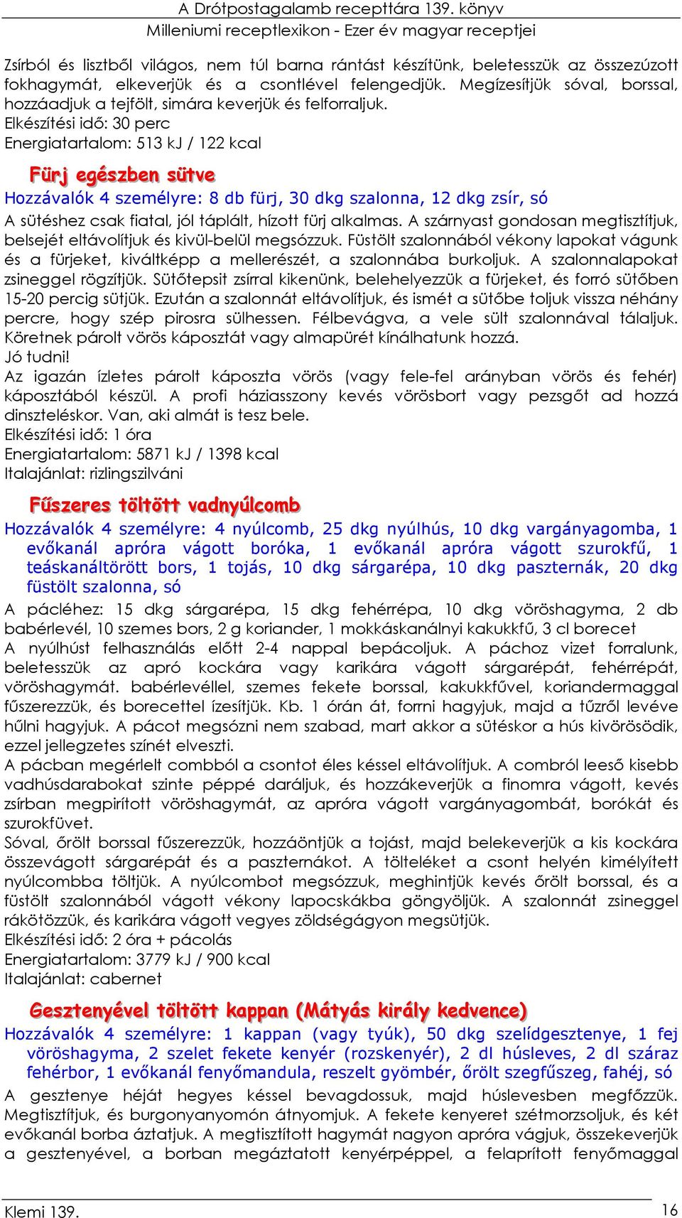 Elkészítési idı: 30 perc Energiatartalom: 513 kj / 122 kcal Füürrjj eeggéésszzbeenn ssüüttvvee Hozzávalók 4 személyre: 8 db fürj, 30 dkg szalonna, 12 dkg zsír, só A sütéshez csak fiatal, jól táplált,