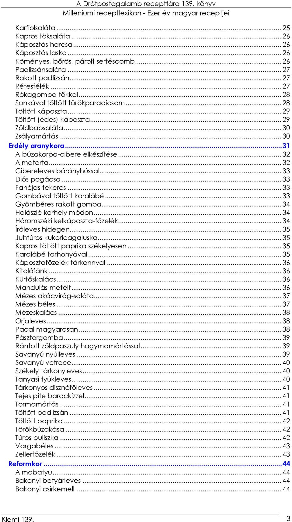 ..31 A búzakorpa-cibere elkészítése... 32 Almatorta... 32 Cibereleves bárányhússal... 33 Diós pogácsa... 33 Fahéjas tekercs... 33 Gombával töltött karalábé... 33 Gyömbéres rakott gomba.