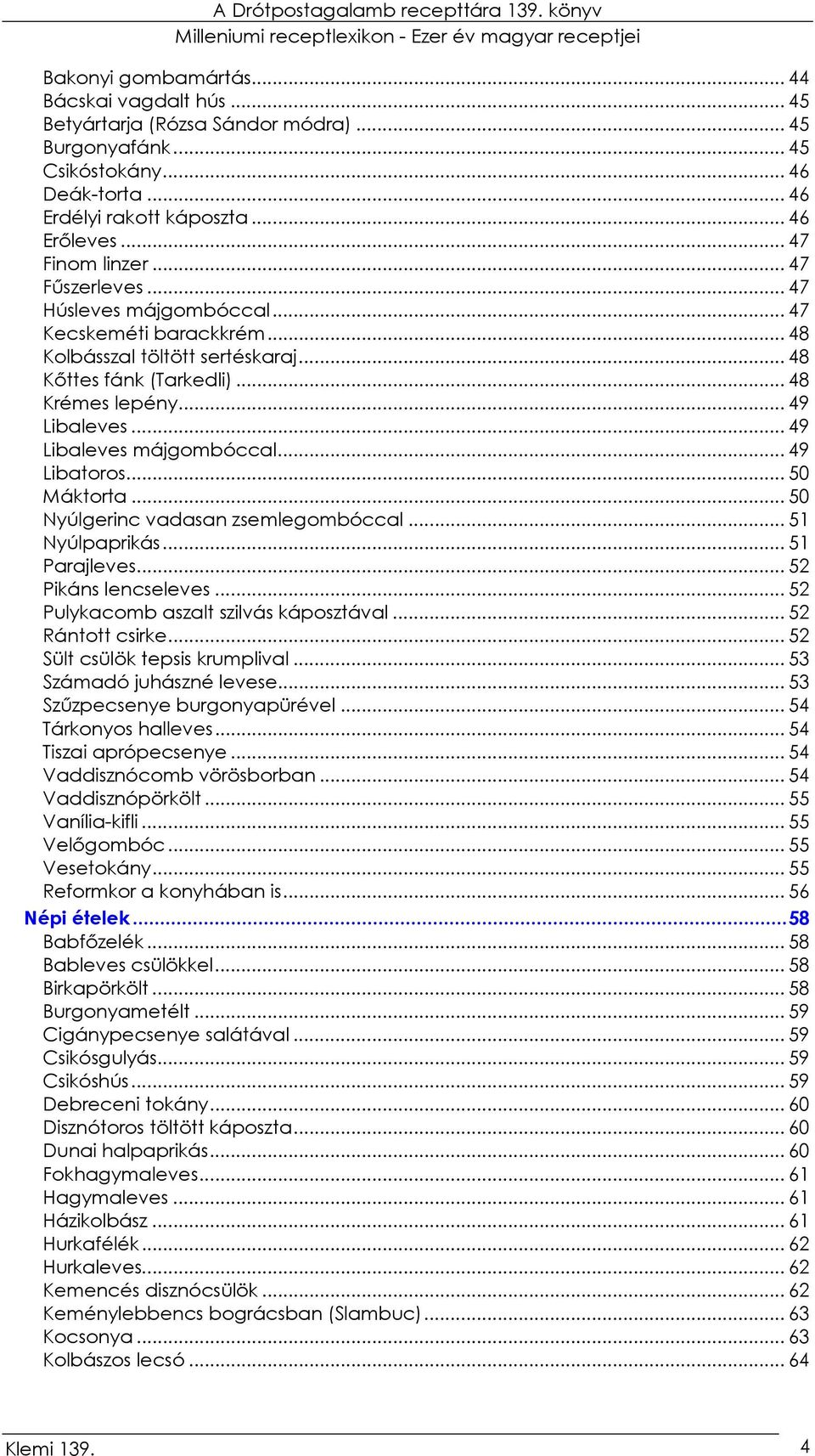 .. 49 Libaleves májgombóccal... 49 Libatoros... 50 Máktorta... 50 Nyúlgerinc vadasan zsemlegombóccal... 51 Nyúlpaprikás... 51 Parajleves... 52 Pikáns lencseleves.