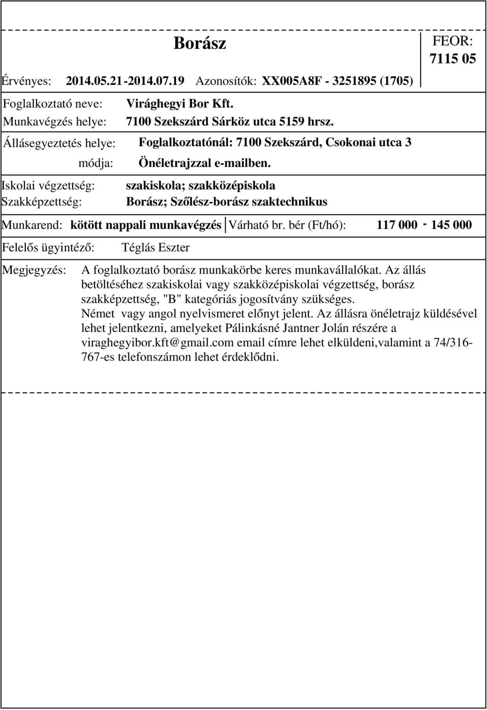 bér (Ft/hó): 117 000-145 000 módja: Önéletrajzzal e-mailben. Téglás Eszter A foglalkoztató borász munkakörbe keres munkavállalókat.