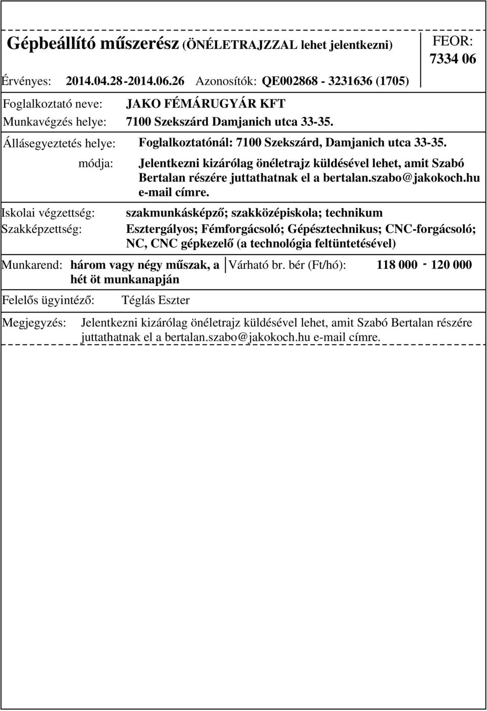 Munkarend: három vagy négy műszak, a hét öt munkanapján módja: 7334 06 Jelentkezni kizárólag önéletrajz küldésével lehet, amit Szabó Bertalan részére juttathatnak el a bertalan.szabo@jakokoch.