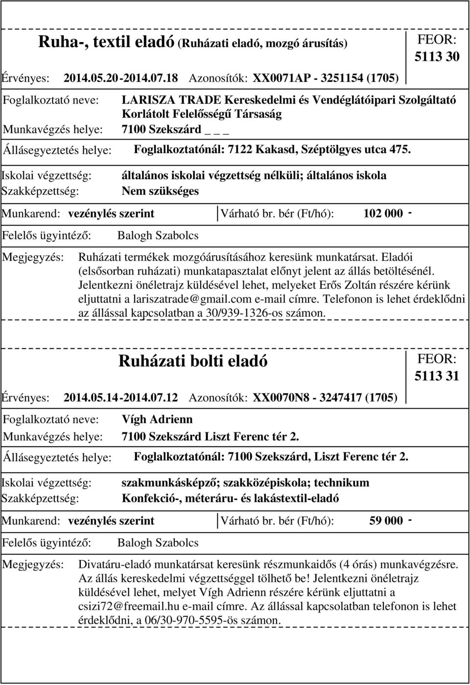 7122 Kakasd, Széptölgyes utca 475. általános iskolai végzettség nélküli; általános iskola Nem szükséges Munkarend: vezénylés szerint Várható br.