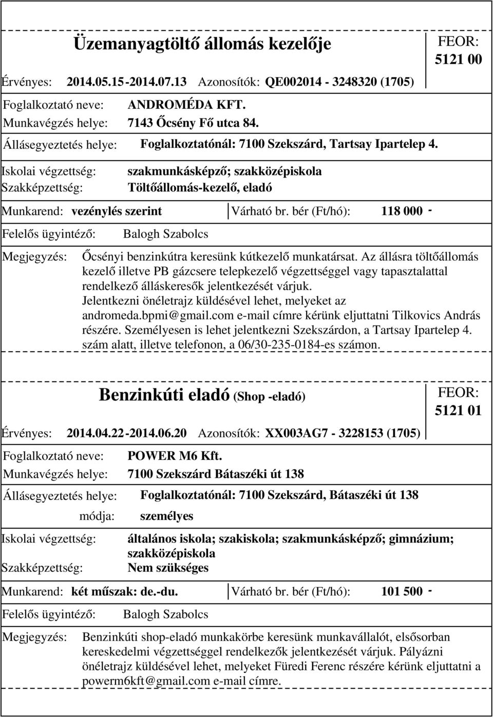 5121 00 szakmunkásképző; szakközépiskola Töltőállomás-kezelő, eladó Munkarend: vezénylés szerint Várható br. bér (Ft/hó): 118 000 - Őcsényi benzinkútra keresünk kútkezelő munkatársat.