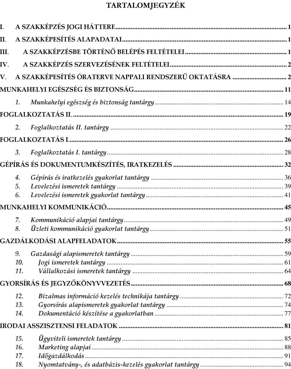 tantárgy... 22 FOGLALKOZTATÁS I... 26 3. Foglalkoztatás I. tantárgy... 28 GÉPÍRÁS ÉS DOKUMENTUMKÉSZÍTÉS, IRATKEZELÉS... 32 4. Gépírás és iratkezelés gyakorlat tantárgy... 36 5.