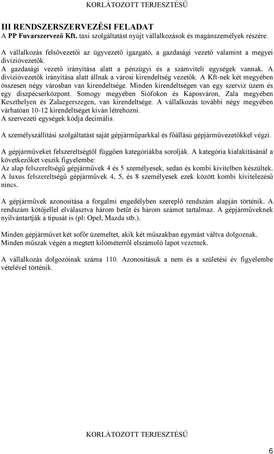 összesen négy városban van kirendeltsége Minden kirendeltségen van egy szerviz üzem és egy diszpécserközpont Somogy megyében Siófokon és Kaposváron, Zala megyében Keszthelyen és Zalaegerszegen, van