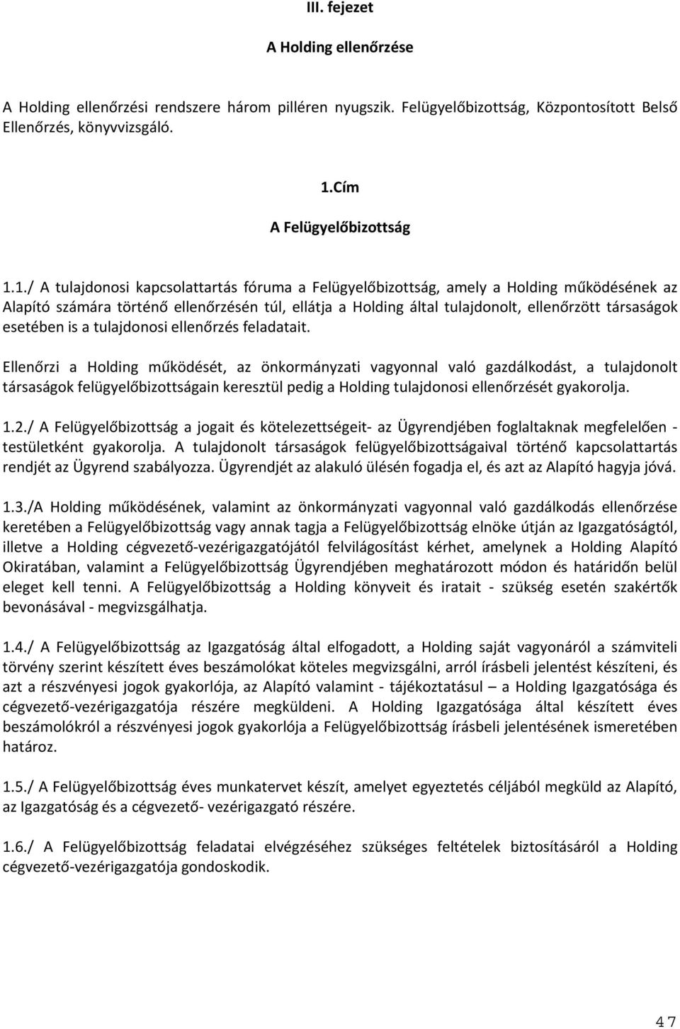 1./ A tulajdonosi kapcsolattartás fóruma a Felügyelőbizottság, amely a Holding működésének az Alapító számára történő ellenőrzésén túl, ellátja a Holding által tulajdonolt, ellenőrzött társaságok