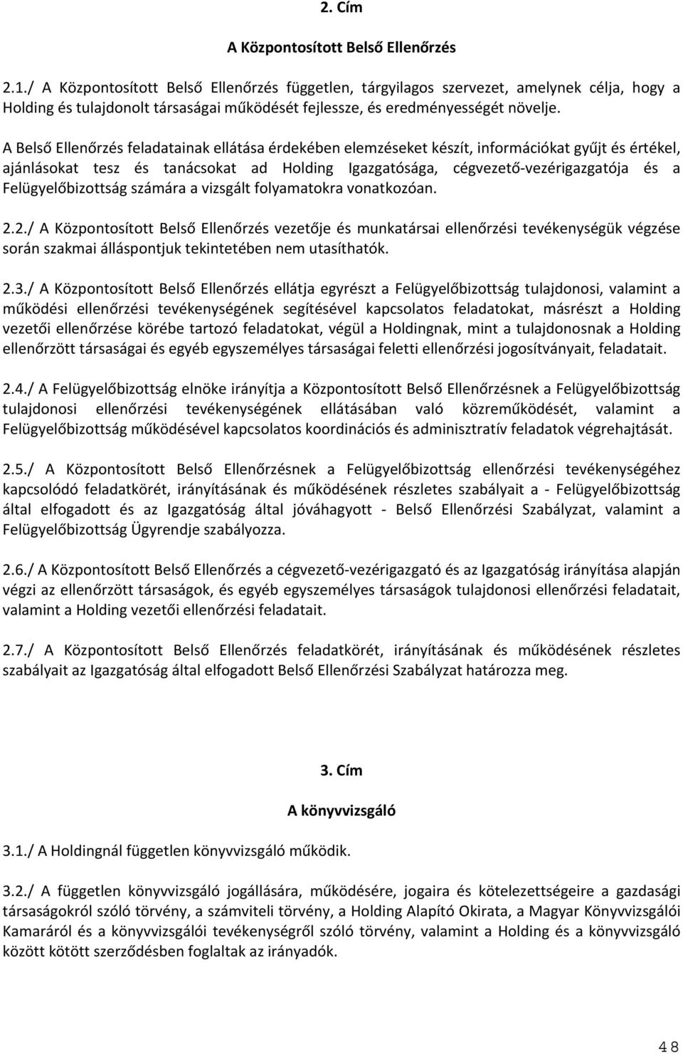 A Belső Ellenőrzés feladatainak ellátása érdekében elemzéseket készít, információkat gyűjt és értékel, ajánlásokat tesz és tanácsokat ad Holding Igazgatósága, cégvezető vezérigazgatója és a