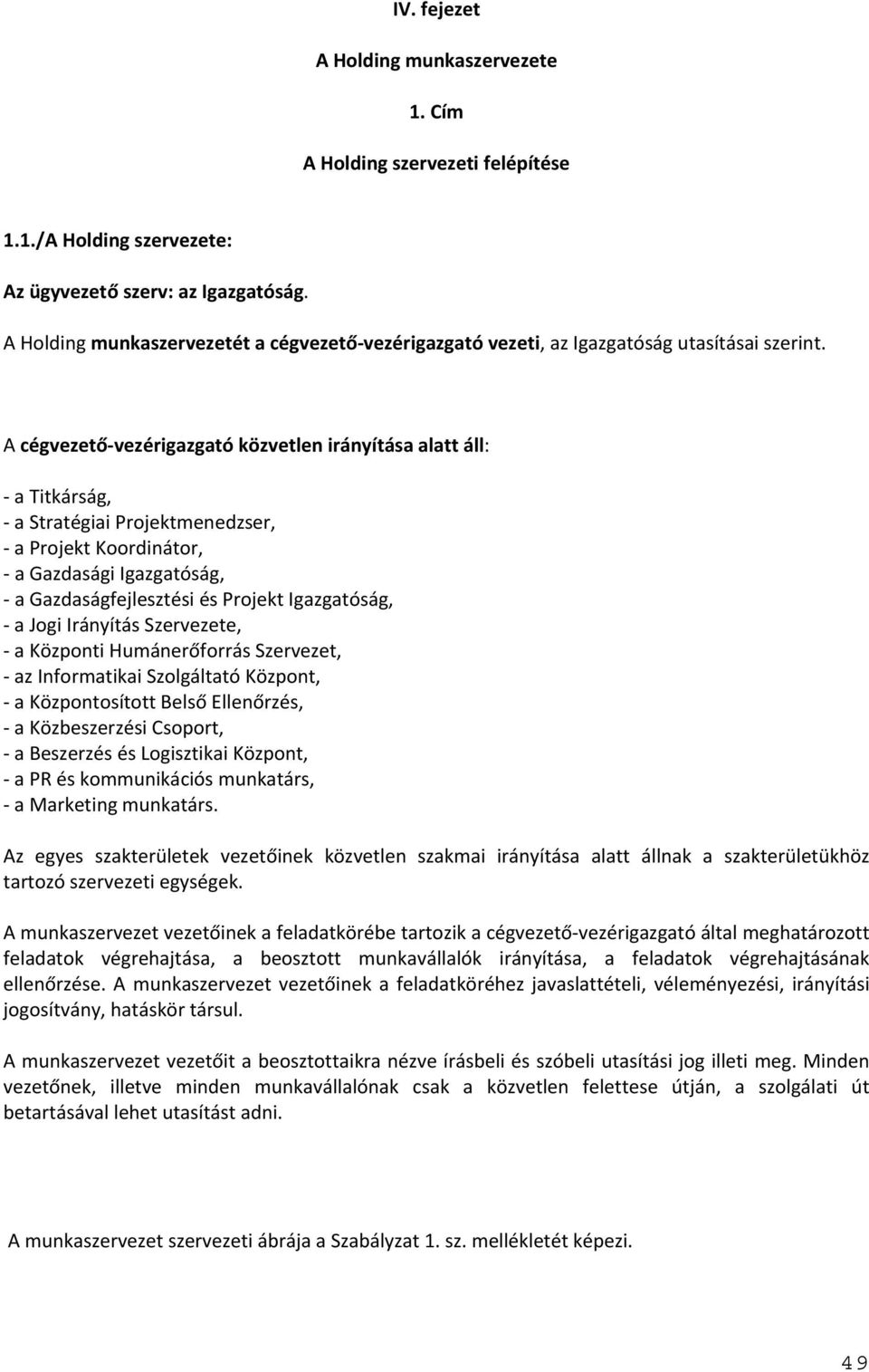 A cégvezető vezérigazgató közvetlen irányítása alatt áll: a Titkárság, a Stratégiai Projektmenedzser, a Projekt Koordinátor, a Gazdasági Igazgatóság, a Gazdaságfejlesztési és Projekt Igazgatóság, a