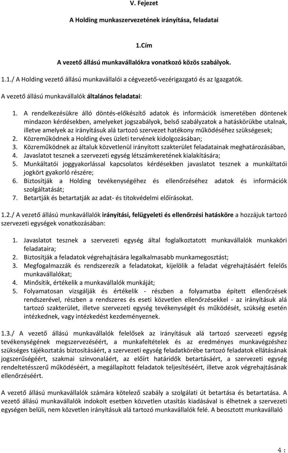 A rendelkezésükre álló döntés előkészítő adatok és információk ismeretében döntenek mindazon kérdésekben, amelyeket jogszabályok, belső szabályzatok a hatáskörükbe utalnak, illetve amelyek az