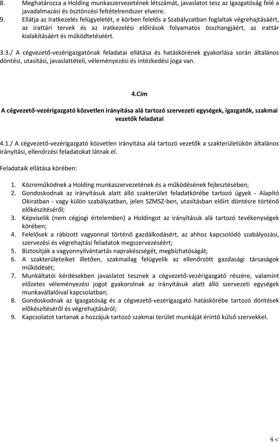 működtetéséért. 3.3./ A cégvezető vezérigazgatónak feladatai ellátása és hatáskörének gyakorlása során általános döntési, utasítási, javaslattételi, véleményezési és intézkedési joga van. 4.