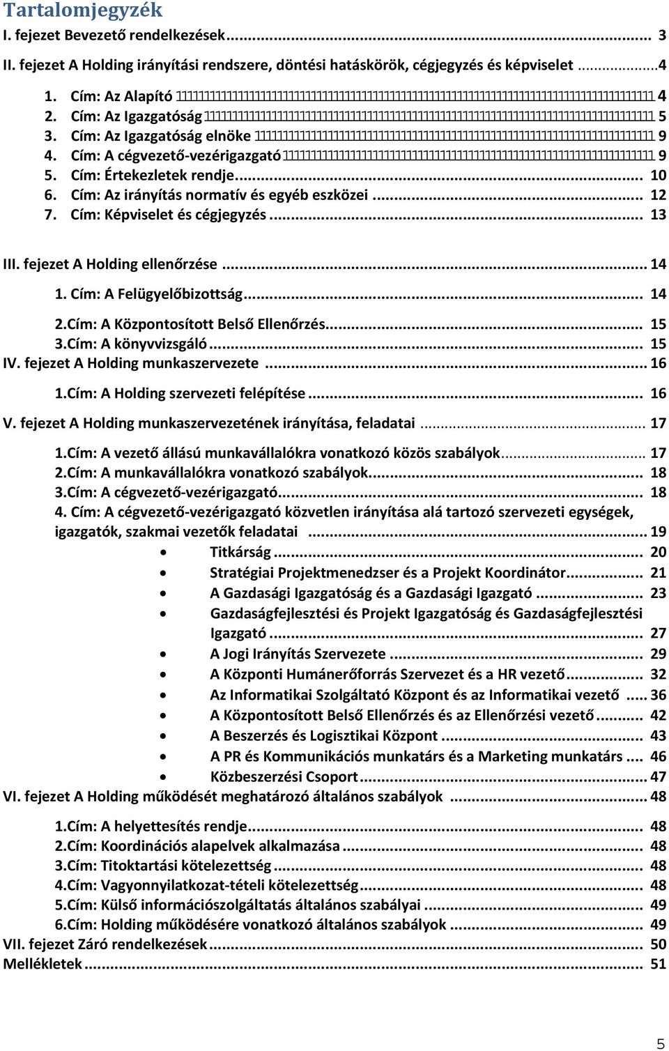 fejezet A Holding ellenőrzése... 14 1. Cím: A Felügyelőbizottság... 14 2.Cím: A Központosított Belső Ellenőrzés... 15 3.Cím: A könyvvizsgáló... 15 IV. fejezet A Holding munkaszervezete... 16 1.