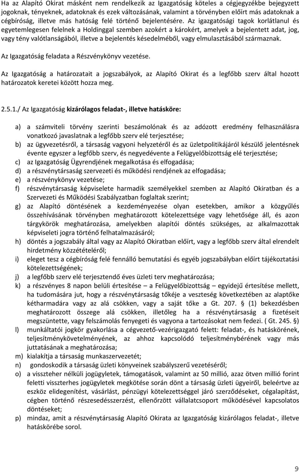 Az igazgatósági tagok korlátlanul és egyetemlegesen felelnek a Holdinggal szemben azokért a károkért, amelyek a bejelentett adat, jog, vagy tény valótlanságából, illetve a bejelentés késedelméből,