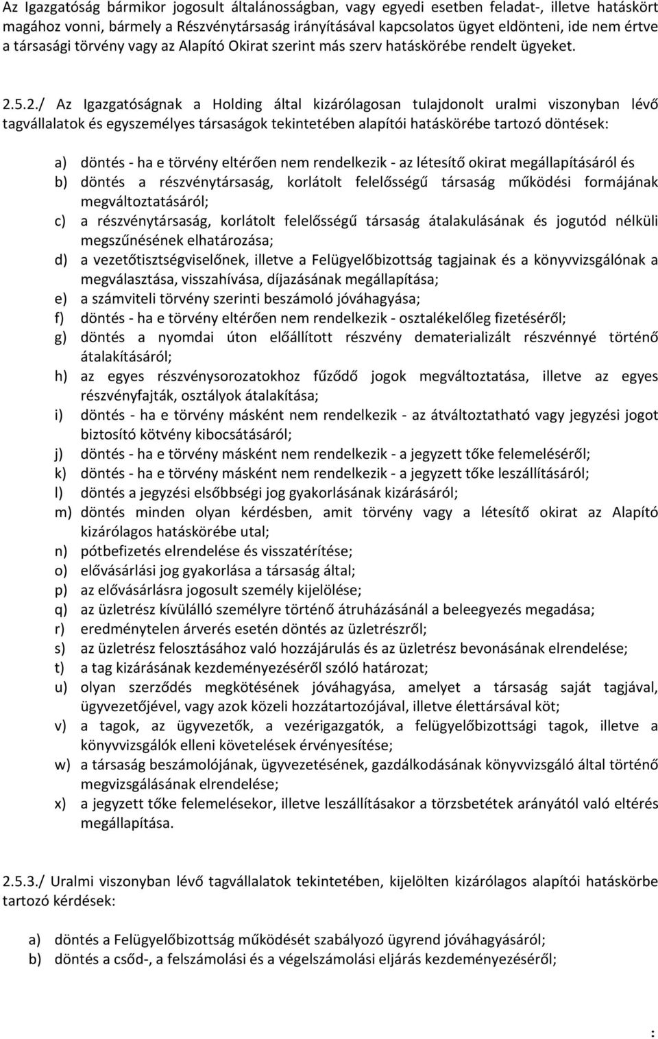 5.2./ Az Igazgatóságnak a Holding által kizárólagosan tulajdonolt uralmi viszonyban lévő tagvállalatok és egyszemélyes társaságok tekintetében alapítói hatáskörébe tartozó döntések: a) döntés ha e