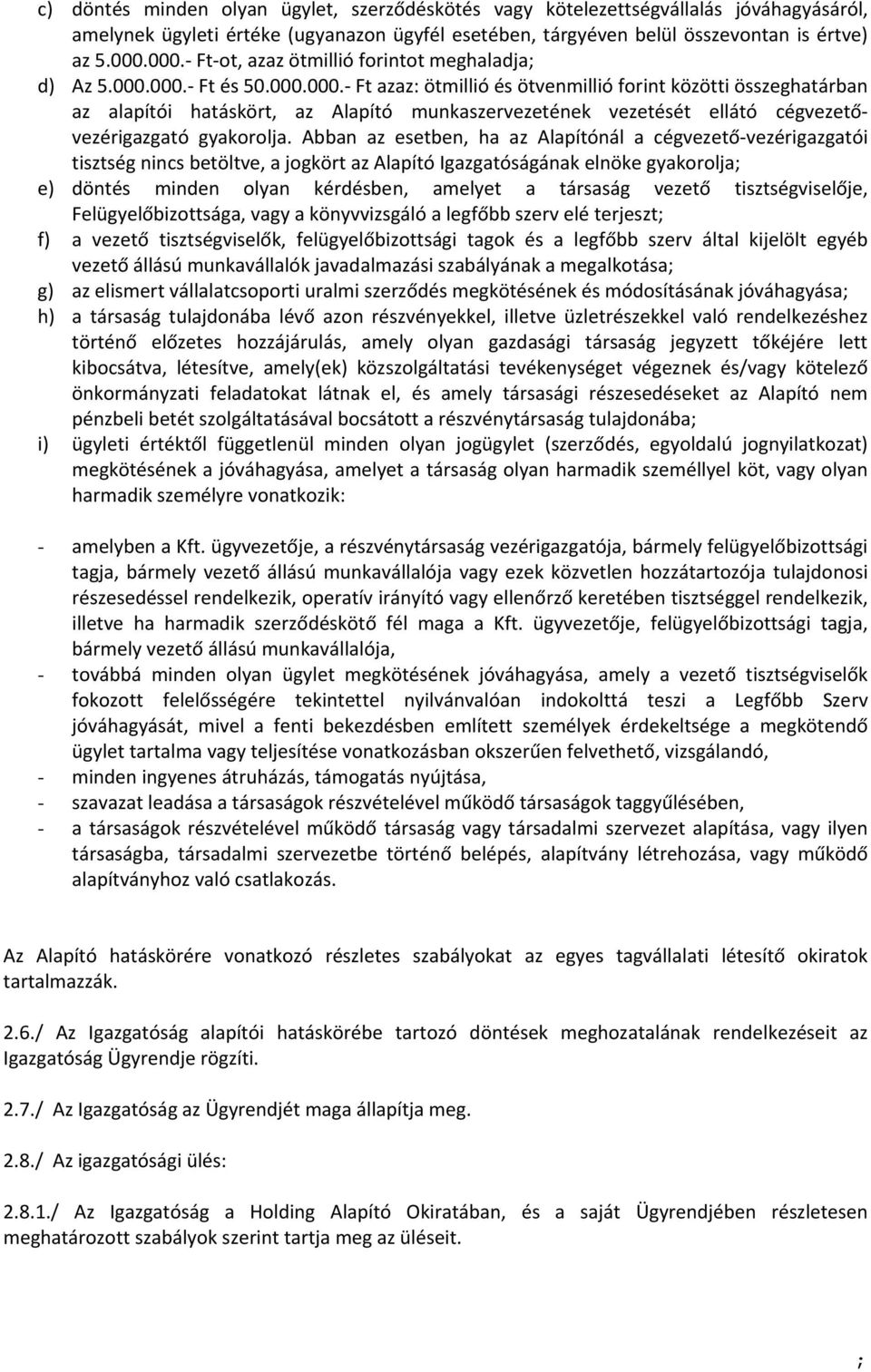 Abban az esetben, ha az Alapítónál a cégvezető vezérigazgatói tisztség nincs betöltve, a jogkört az Alapító Igazgatóságának elnöke gyakorolja; e) döntés minden olyan kérdésben, amelyet a társaság