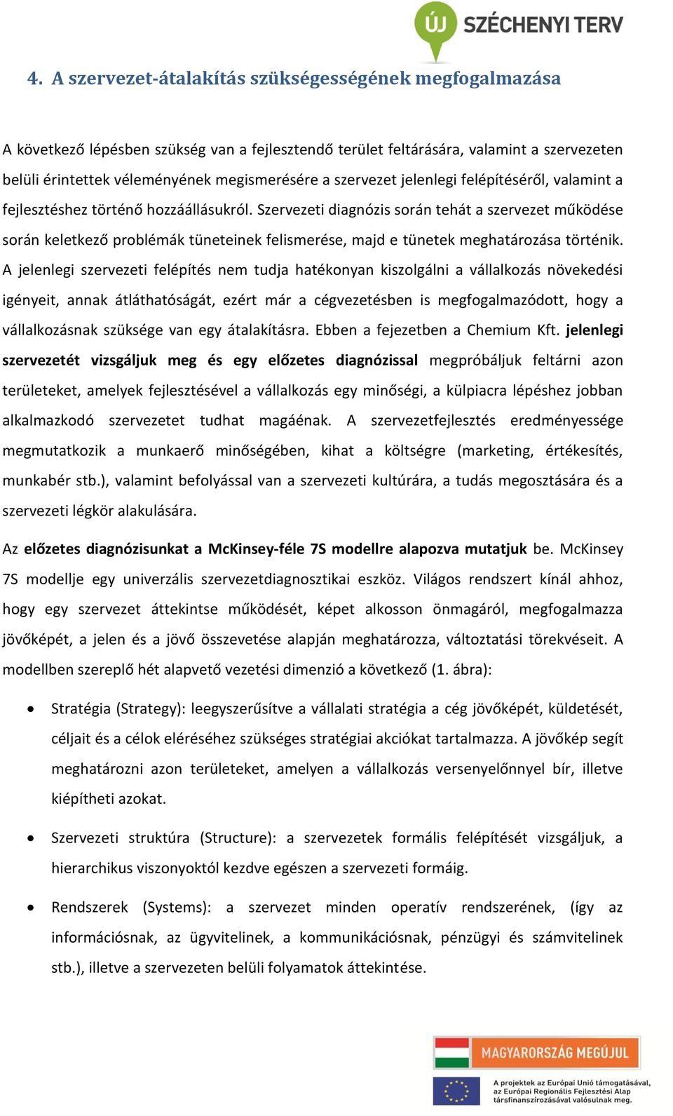 Szervezeti diagnózis során tehát a szervezet működése során keletkező problémák tüneteinek felismerése, majd e tünetek meghatározása történik.