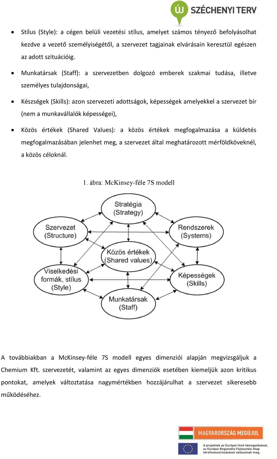 munkavállalók képességei), Közös értékek (Shared Values): a közös értékek megfogalmazása a küldetés megfogalmazásában jelenhet meg, a szervezet által meghatározott mérföldköveknél, a közös céloknál.