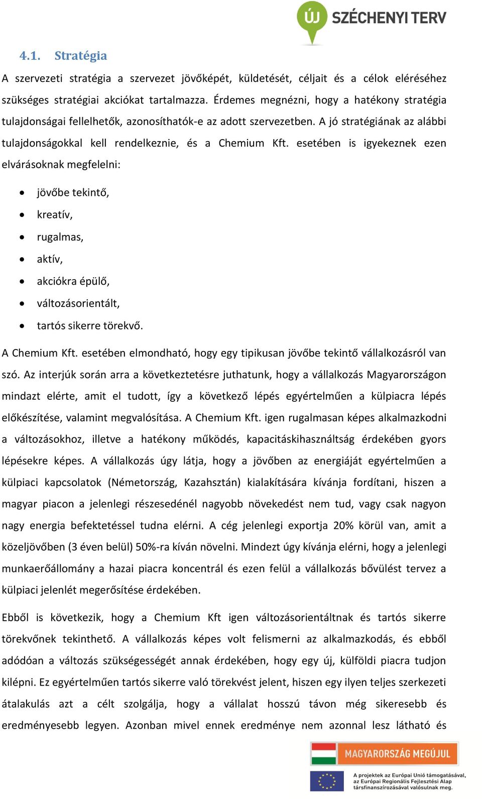 esetében is igyekeznek ezen elvárásoknak megfelelni: jövőbe tekintő, kreatív, rugalmas, aktív, akciókra épülő, változásorientált, tartós sikerre törekvő. A Chemium Kft.