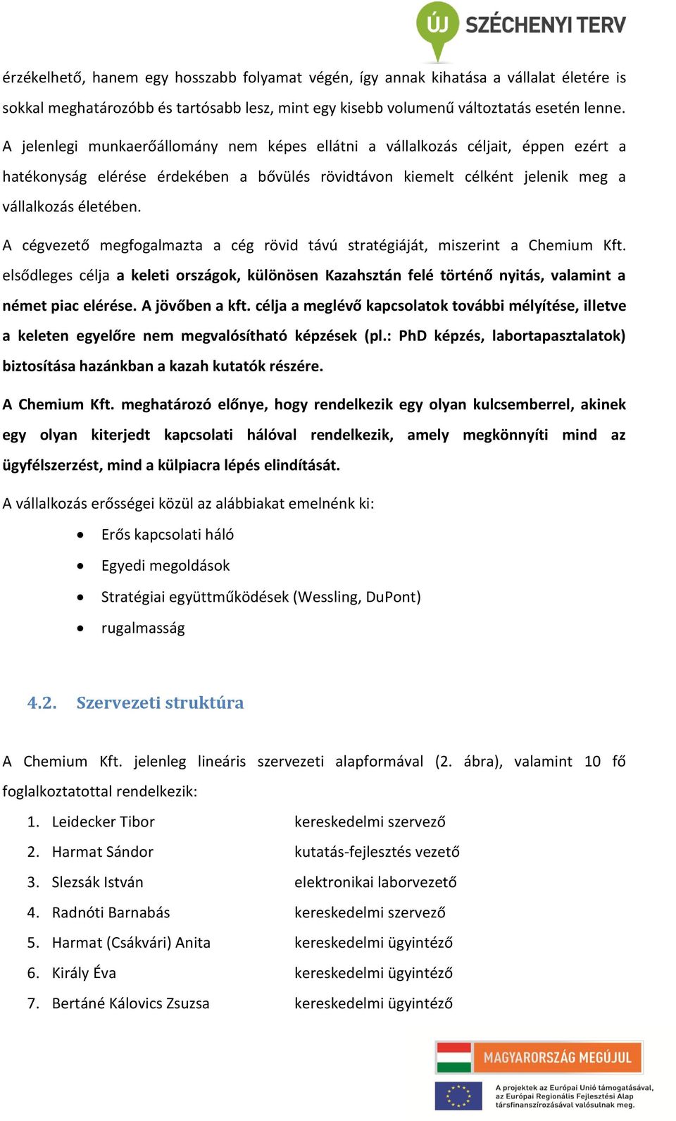 A cégvezető megfogalmazta a cég rövid távú stratégiáját, miszerint a Chemium Kft. elsődleges célja a keleti országok, különösen Kazahsztán felé történő nyitás, valamint a német piac elérése.