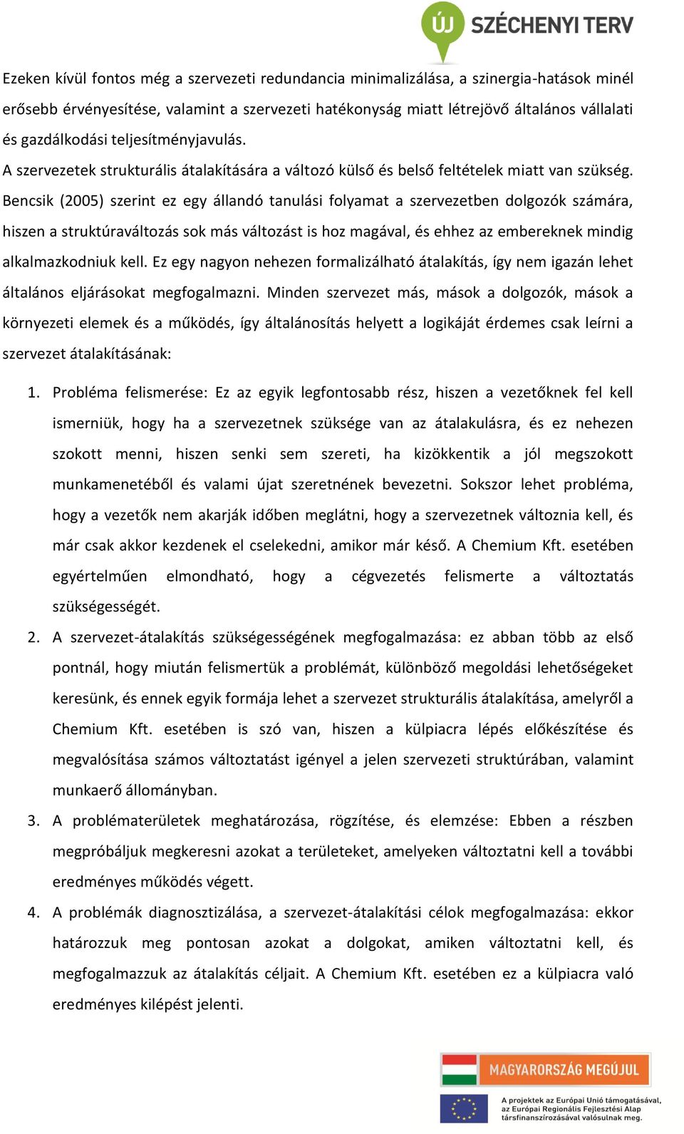 Bencsik (2005) szerint ez egy állandó tanulási folyamat a szervezetben dolgozók számára, hiszen a struktúraváltozás sok más változást is hoz magával, és ehhez az embereknek mindig alkalmazkodniuk