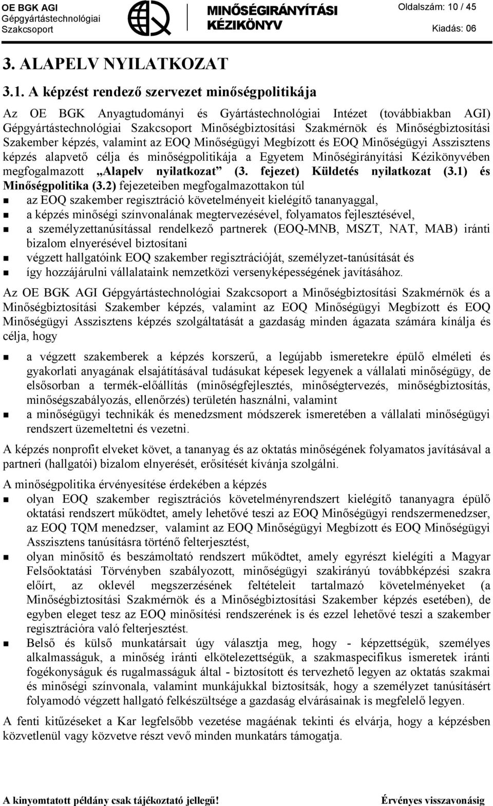 A képzést rendező szervezet minőségpolitikája Az OE BGK Anyagtudományi és Gyártástechnológiai Intézet (továbbiakban AGI) Minőségbiztosítási Szakmérnök és Minőségbiztosítási Szakember képzés, valamint