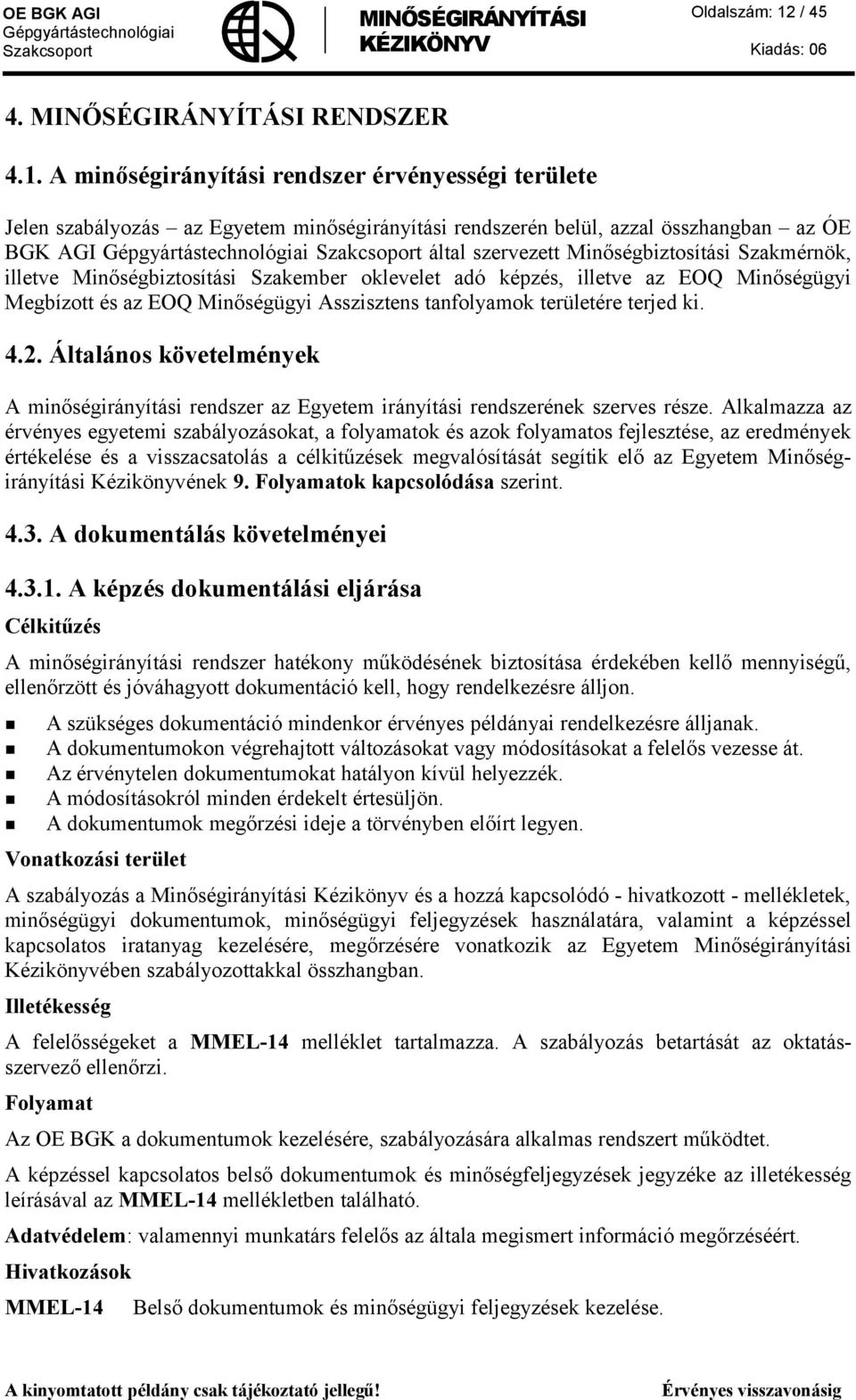 A minőségirányítási rendszer érvényességi területe Jelen szabályozás az Egyetem minőségirányítási rendszerén belül, azzal összhangban az ÓE BGK AGI által szervezett Minőségbiztosítási Szakmérnök,