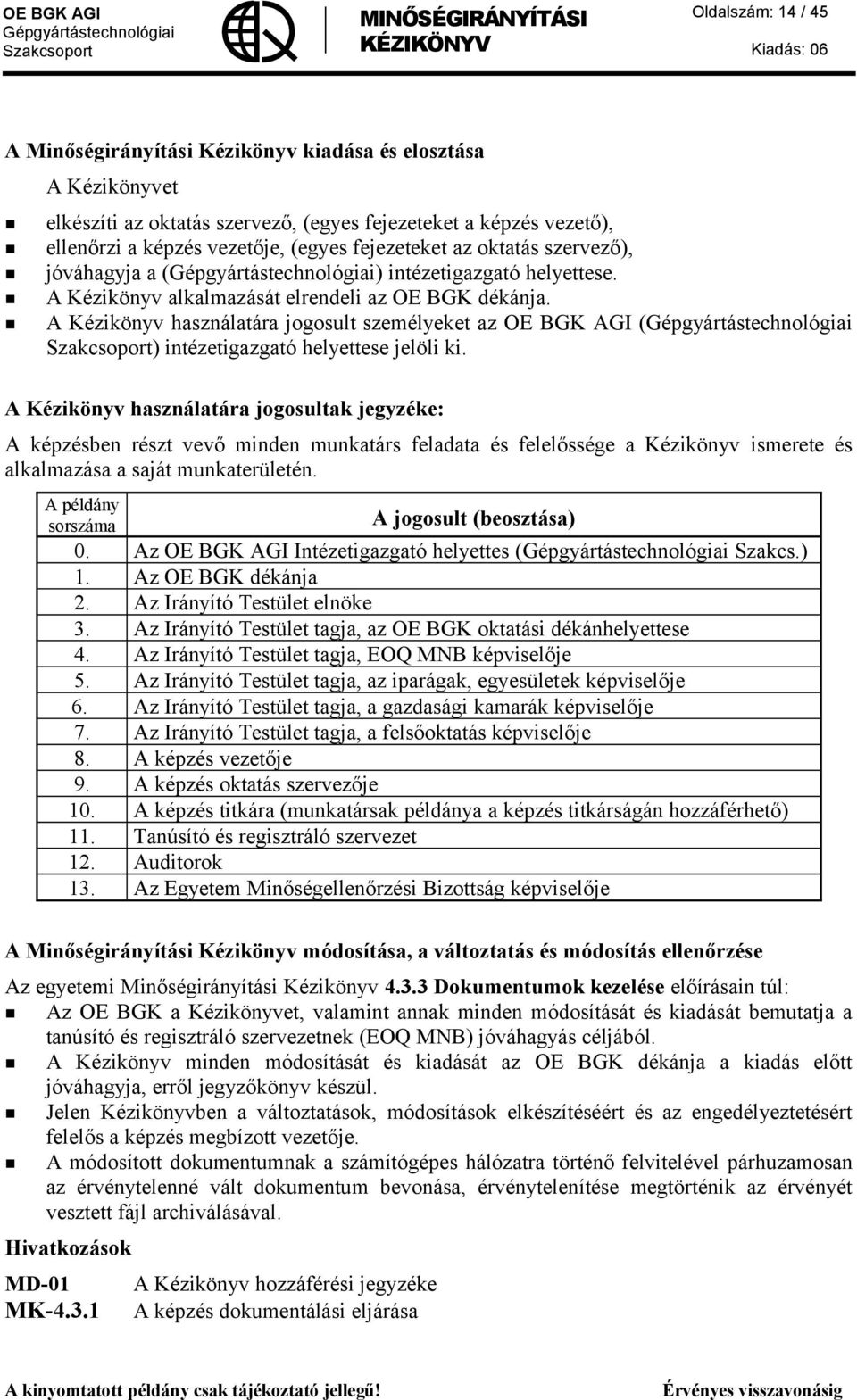 A Kézikönyv használatára jogosult személyeket az OE BGK AGI ( ) intézetigazgató helyettese jelöli ki.