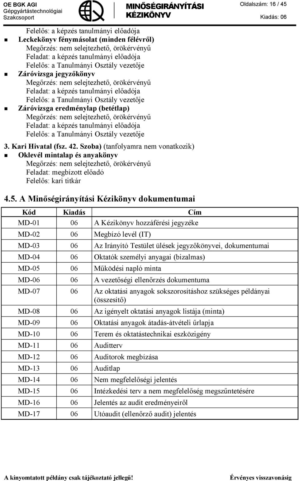 Megőrzés: nem selejtezhető, örökérvényű Feladat: a képzés tanulmányi előadója Felelős: a Tanulmányi Osztály vezetője 3. Kari Hivatal (fsz. 42.