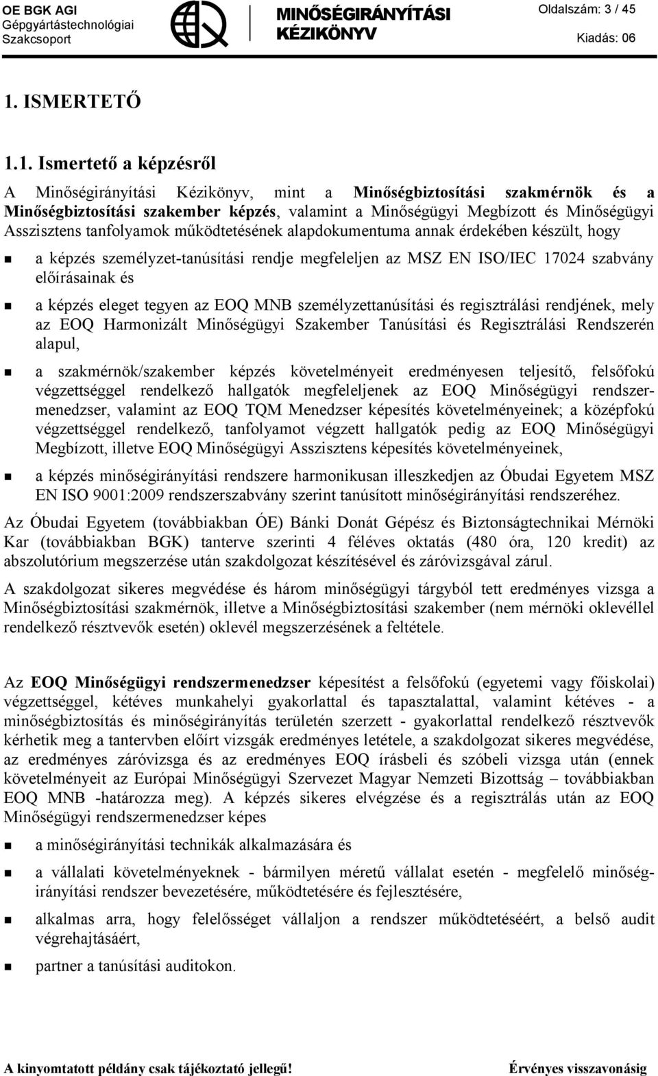 1. Ismertető a képzésről A Minőségirányítási Kézikönyv, mint a Minőségbiztosítási szakmérnök és a Minőségbiztosítási szakember képzés, valamint a Minőségügyi Megbízott és Minőségügyi Asszisztens