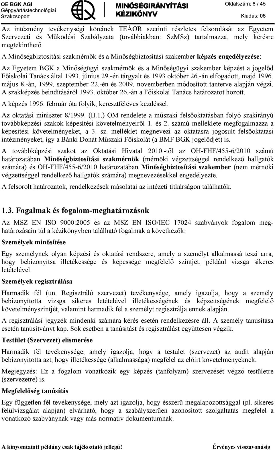 1993. június 29.-én tárgyalt és 1993 október 26.-án elfogadott, majd 1996. május 8.-án, 1999. szeptember 22.-én és 2009. novemberben módosított tanterve alapján végzi. A szakképzés beindításáról 1993.