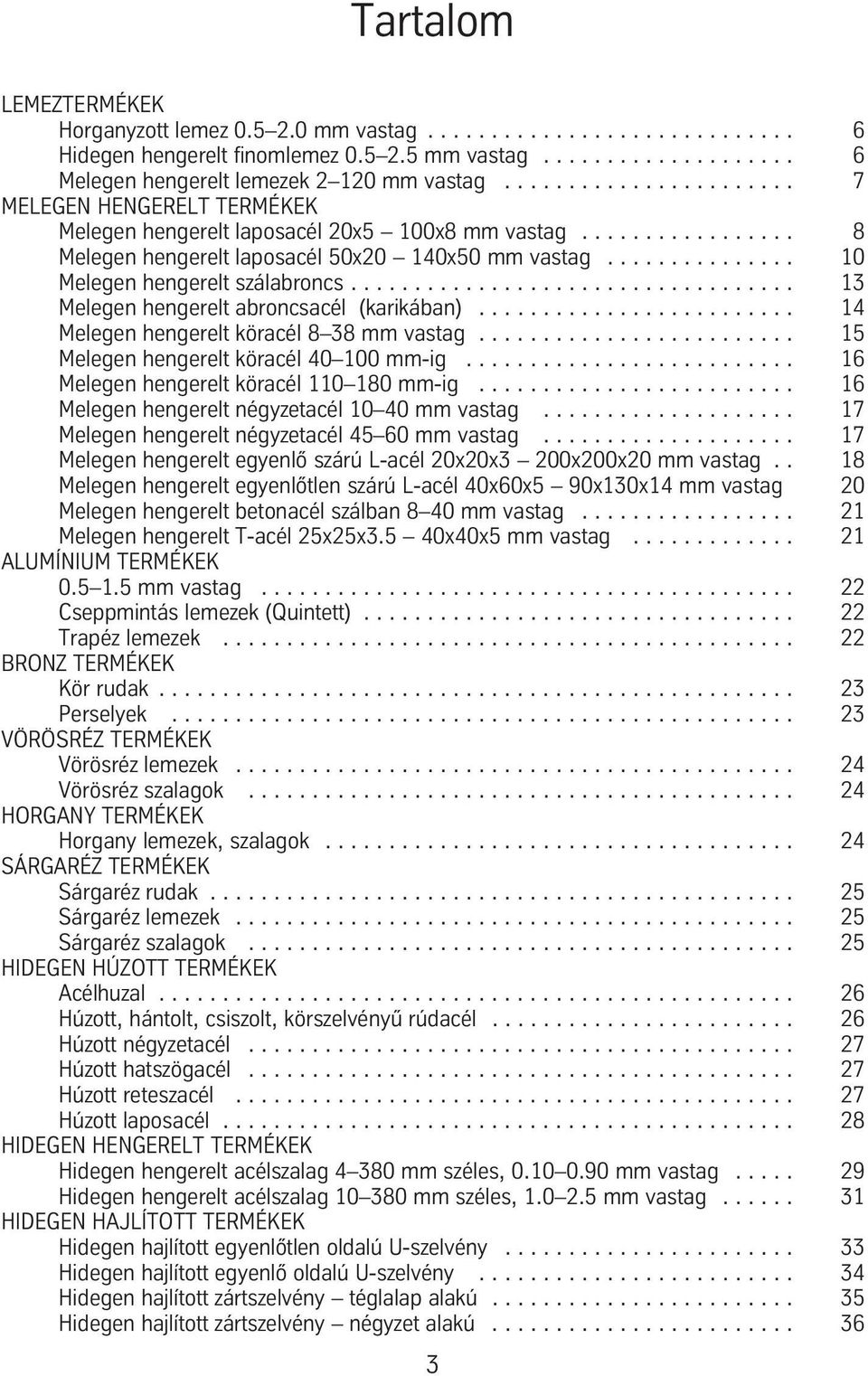 .............. 10 Melegen hengerelt szálabroncs................................... 13 Melegen hengerelt abroncsacél (karikában)......................... 14 Melegen hengerelt köracél 8 38 mm vastag.