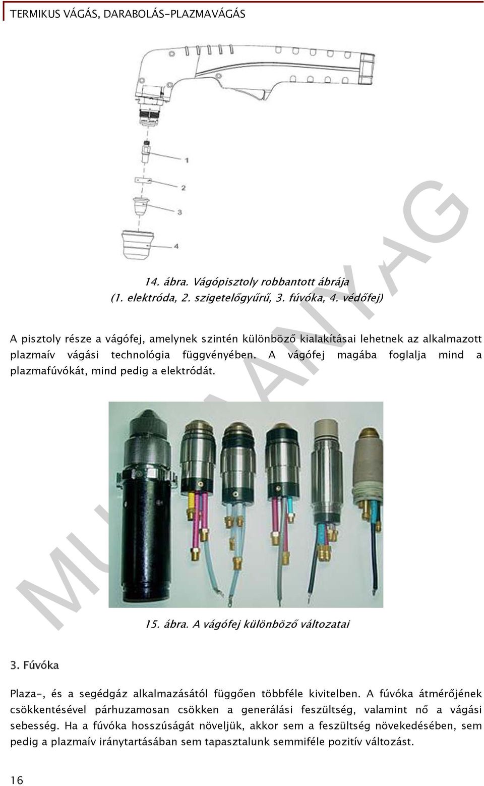 A vágófej magába foglalja mind a plazmafúvókát, mind pedig a elektródát. 15. ábra. A vágófej különböző változatai 3.