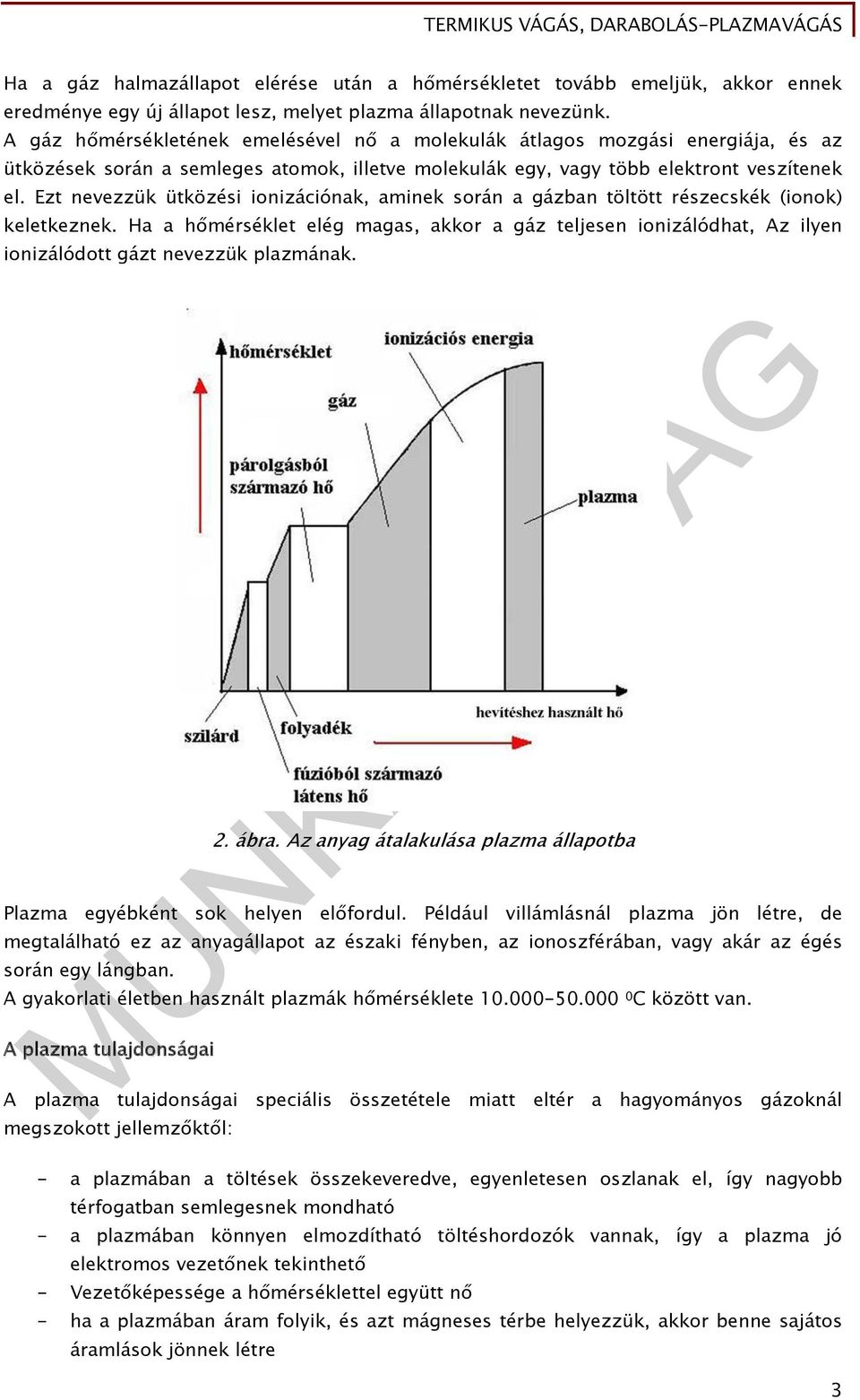 Ezt nevezzük ütközési ionizációnak, aminek során a gázban töltött részecskék (ionok) keletkeznek.