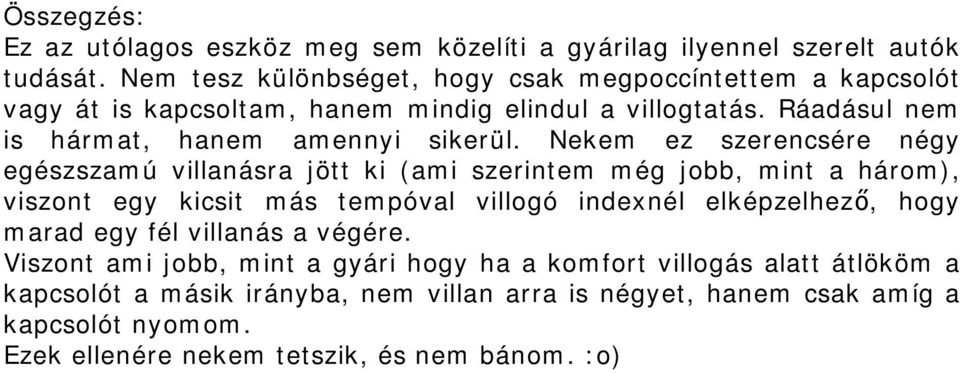 Nekem ez szerencsére négy egészszamú villanásra jött ki (ami szerintem még jobb, mint a három), viszont egy kicsit más tempóval villogó indexnél elképzelhező, hogy