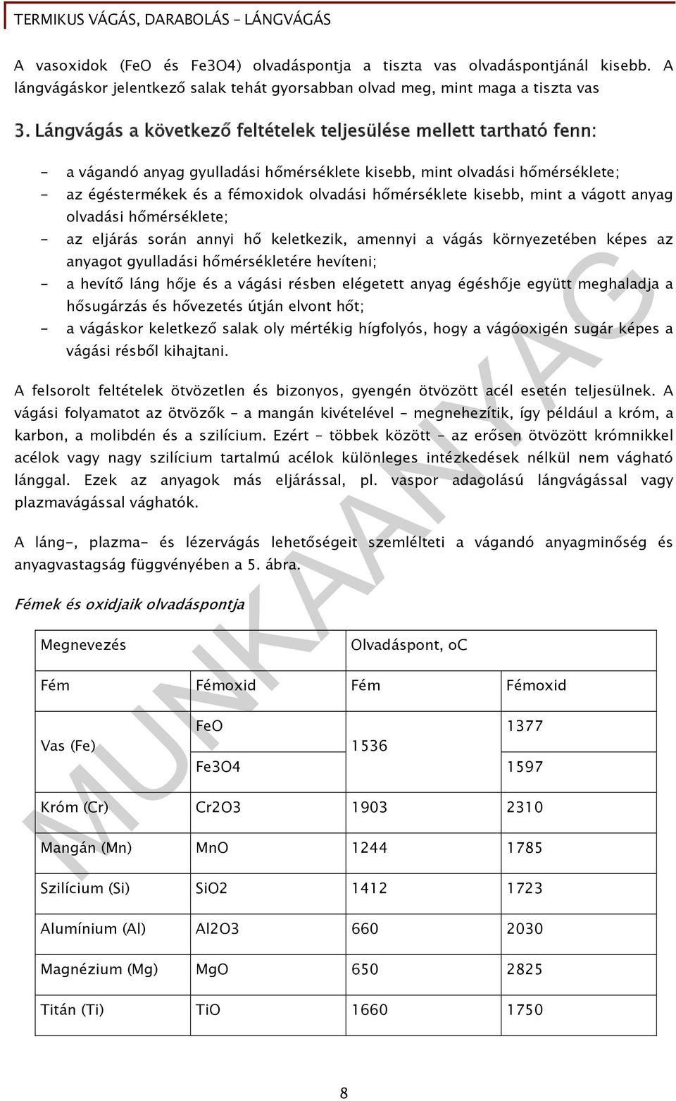 hőmérséklete kisebb, mint a vágott anyag olvadási hőmérséklete; - az eljárás során annyi hő keletkezik, amennyi a vágás környezetében képes az anyagot gyulladási hőmérsékletére hevíteni; - a hevítő