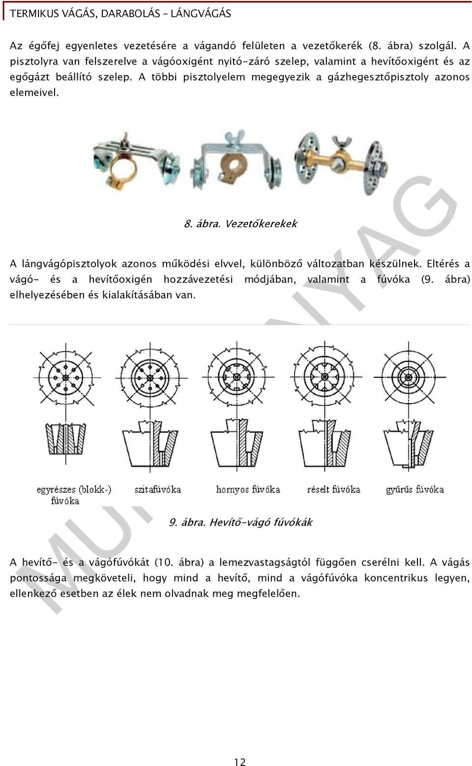 8. ábra. Vezetőkerekek A lángvágópisztolyok azonos működési elvvel, különböző változatban készülnek. Eltérés a vágó- és a hevítőoxigén hozzávezetési módjában, valamint a fúvóka (9.