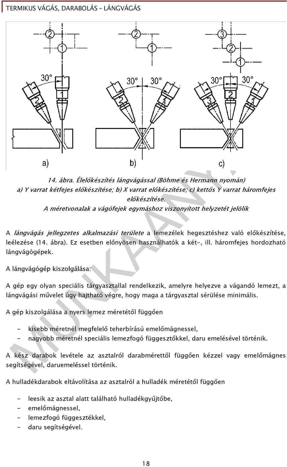 Ez esetben előnyösen használhatók a két-, ill. háromfejes hordozható lángvágógépek.