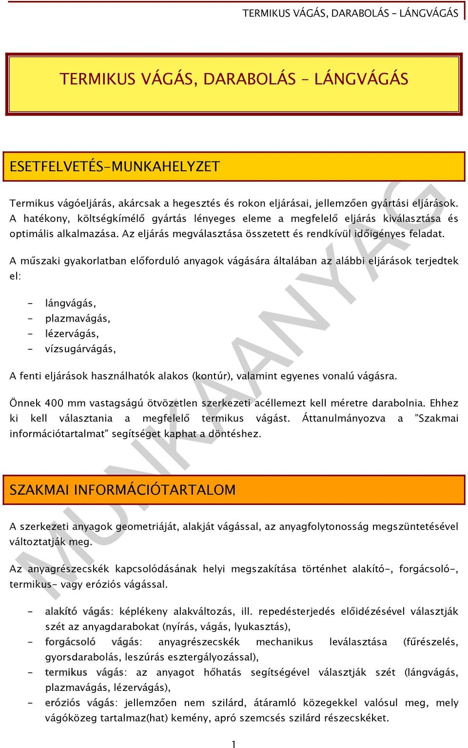 A műszaki gyakorlatban előforduló anyagok vágására általában az alábbi eljárások terjedtek el: - lángvágás, - plazmavágás, - lézervágás, - vízsugárvágás, A fenti eljárások használhatók alakos