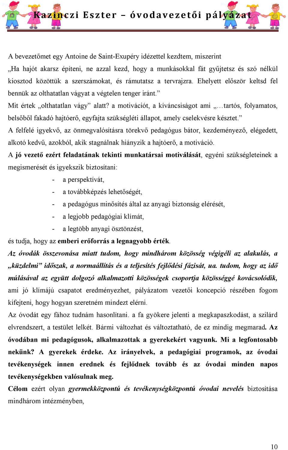 a motivációt, a kíváncsiságot ami tartós, folyamatos, belsőből fakadó hajtóerő, egyfajta szükségléti állapot, amely cselekvésre késztet.