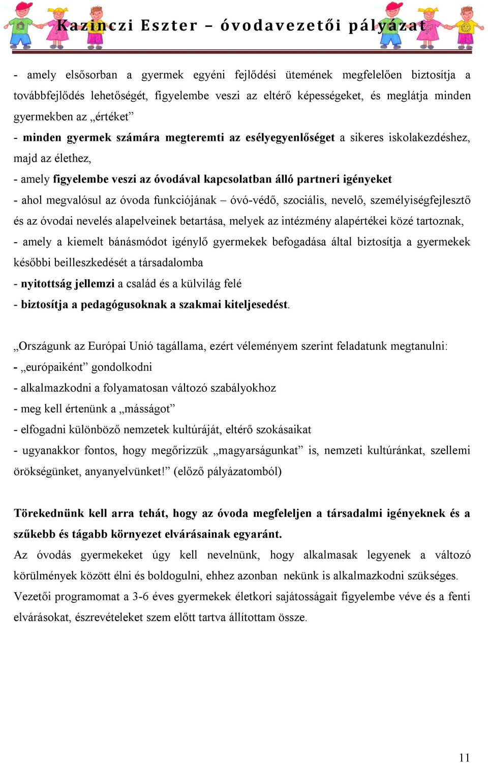 funkciójának óvó-védő, szociális, nevelő, személyiségfejlesztő és az óvodai nevelés alapelveinek betartása, melyek az intézmény alapértékei közé tartoznak, - amely a kiemelt bánásmódot igénylő