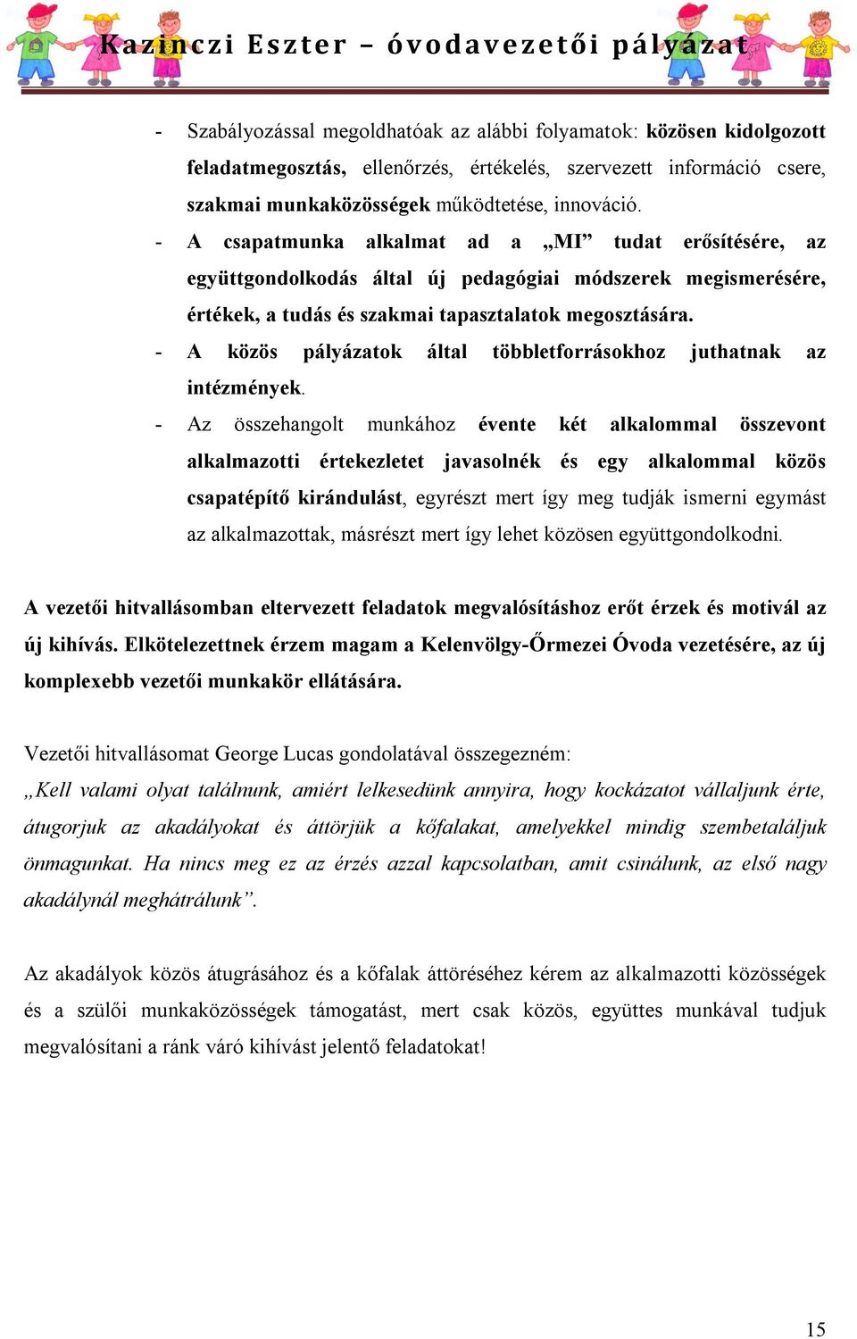 - A közös pályázatok által többletforrásokhoz juthatnak az intézmények.