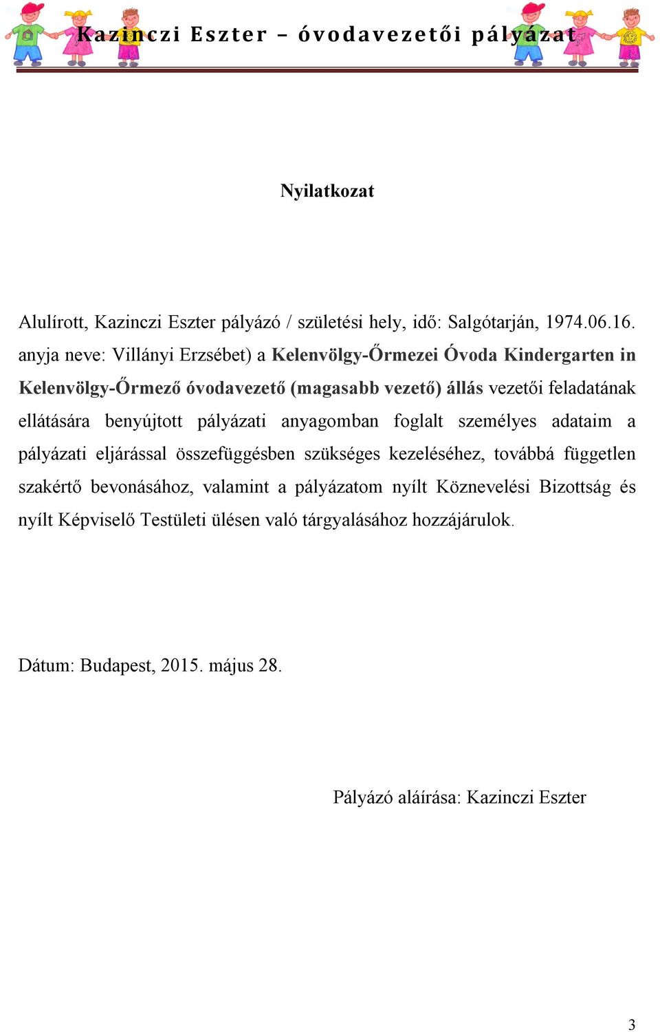 ellátására benyújtott pályázati anyagomban foglalt személyes adataim a pályázati eljárással összefüggésben szükséges kezeléséhez, továbbá független