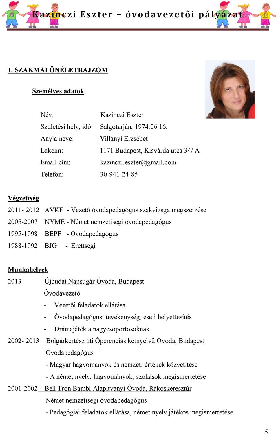 com Telefon: 30-941-24-85 Végzettség 2011-2012 AVKF - Vezető óvodapedagógus szakvizsga megszerzése 2005-2007 NYME - Német nemzetiségi óvodapedagógus 1995-1998 BEPF - Óvodapedagógus 1988-1992 BJG -