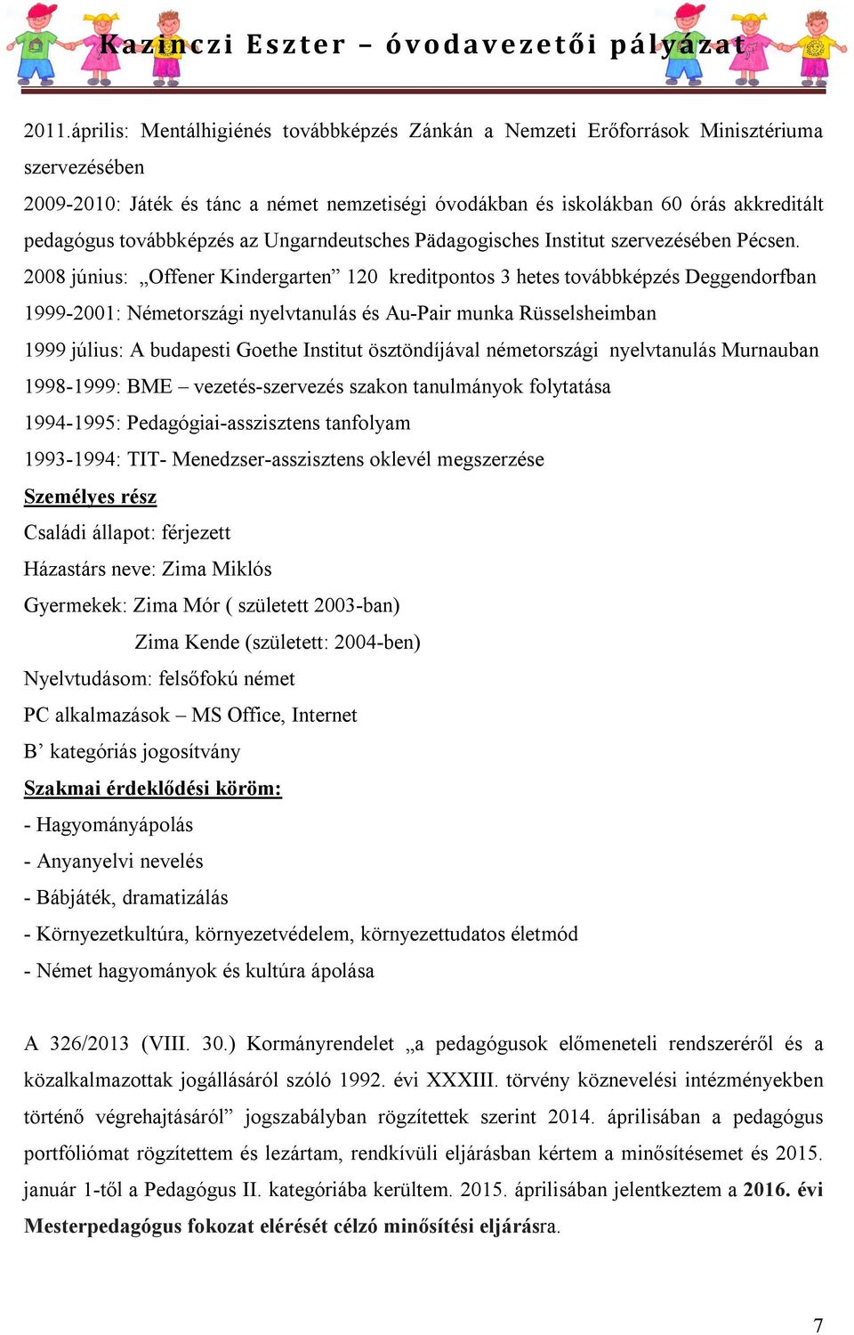 2008 június: Offener Kindergarten 120 kreditpontos 3 hetes továbbképzés Deggendorfban 1999-2001: Németországi nyelvtanulás és Au-Pair munka Rüsselsheimban 1999 július: A budapesti Goethe Institut