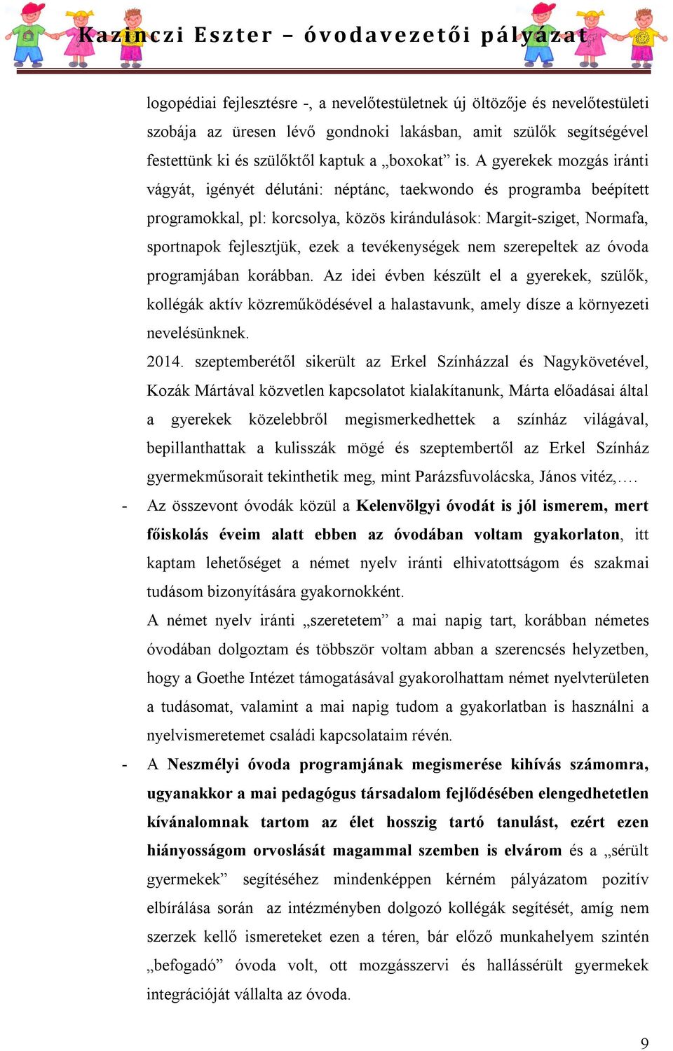 tevékenységek nem szerepeltek az óvoda programjában korábban. Az idei évben készült el a gyerekek, szülők, kollégák aktív közreműködésével a halastavunk, amely dísze a környezeti nevelésünknek. 2014.