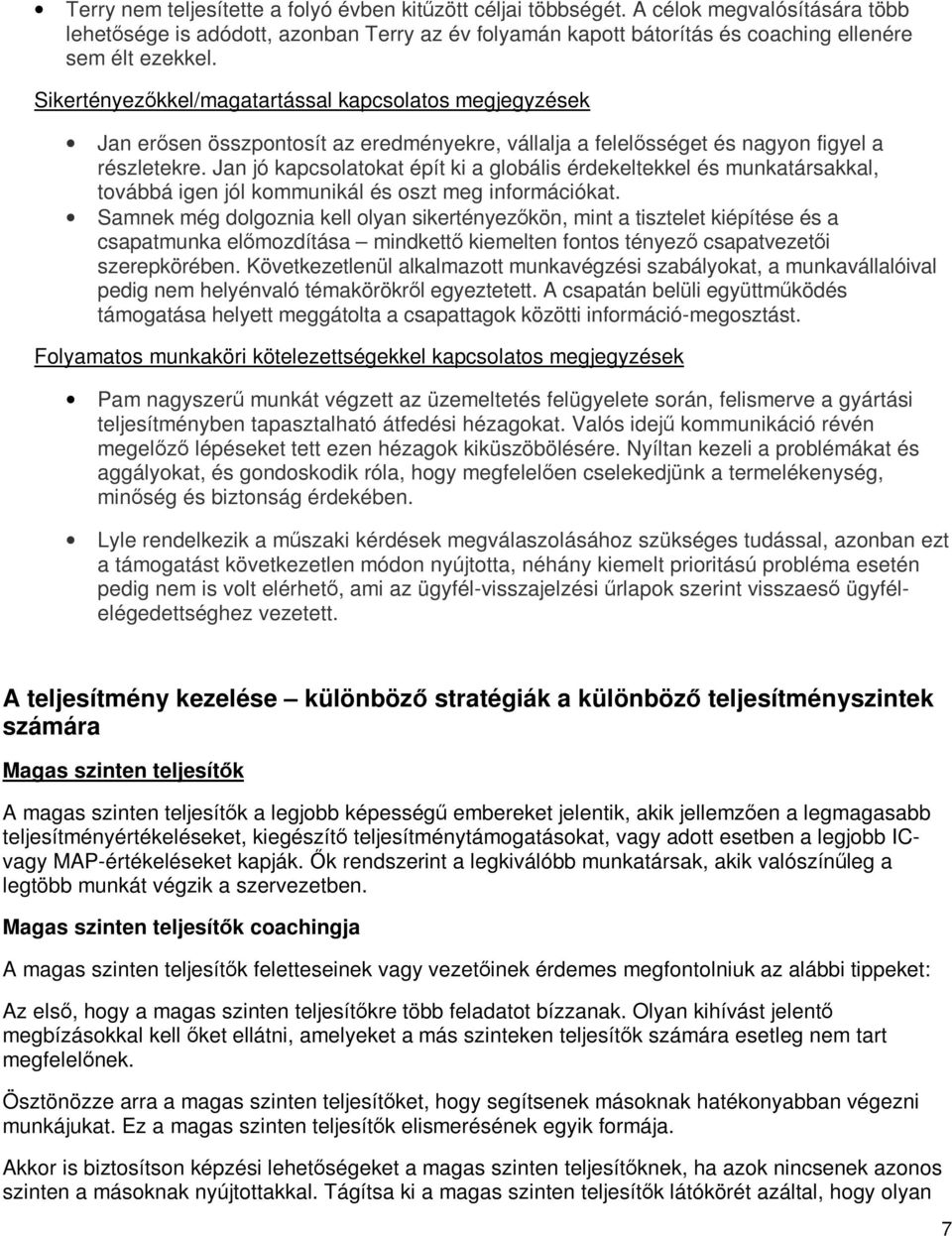 Jan jó kapcsolatokat épít ki a globális érdekeltekkel és munkatársakkal, továbbá igen jól kommunikál és oszt meg információkat.