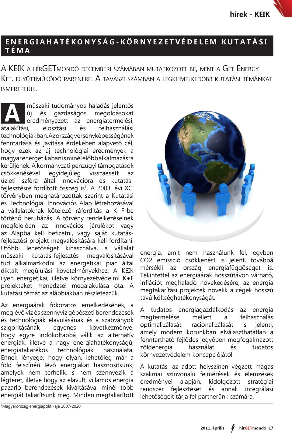 A műszaki-tudományos haladás jelentős új és gazdaságos megoldásokat eredményezett az energiatermelési, átalakítási, elosztási és felhasználási technológiákban.