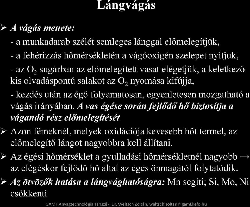 A vas égése során fejlődő hő biztosítja a vágandó rész előmelegítését Azon fémeknél, melyek oxidációja kevesebb hőt termel, az előmelegítő lángot nagyobbra kell állítani.