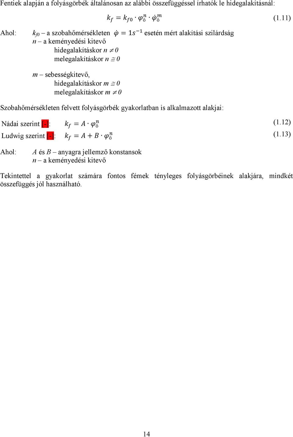 hidegalakításkor m 0 melegalakításkor m 0 Szobahőmérsékleten felvett folyásgörbék gyakorlatban is alkalmazott alakjai: Nádai szerint [-]: (1.