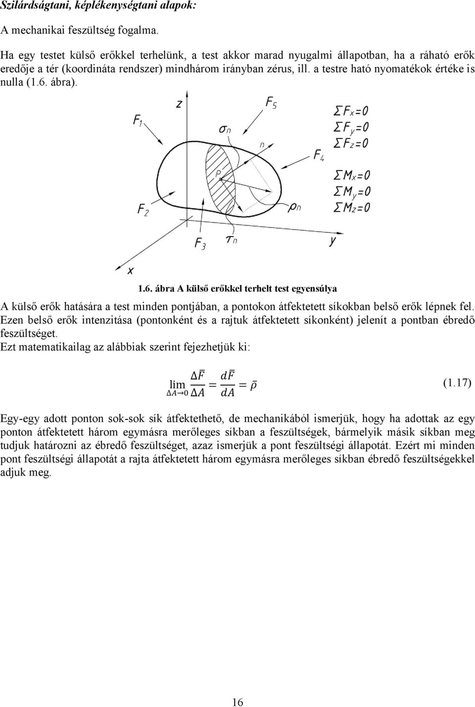 a testre ható nyomatékok értéke is nulla (1.6. ábra). 1.6. ábra A külső erőkkel terhelt test egyensúlya A külső erők hatására a test minden pontjában, a pontokon átfektetett síkokban belső erők lépnek fel.