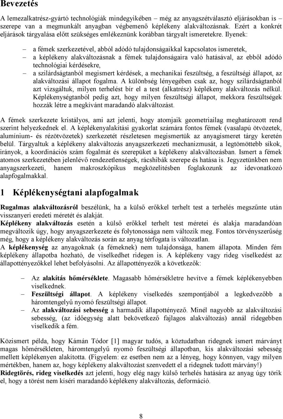 Ilyenek: a fémek szerkezetével, abból adódó tulajdonságaikkal kapcsolatos ismeretek, a képlékeny alakváltozásnak a fémek tulajdonságaira való hatásával, az ebből adódó technológiai kérdésekre, a